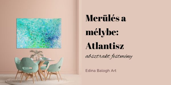 Merülés a mélybe: Atlantisz - absztrakt festmény_Edina Balogh Art
