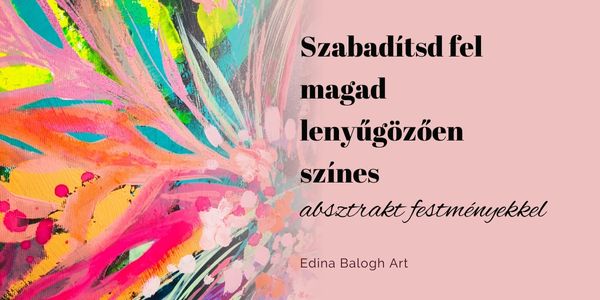 Szabadítsd fel magad lenyűgözően színes absztrakt festményekkel_Edina-Balogh-Art